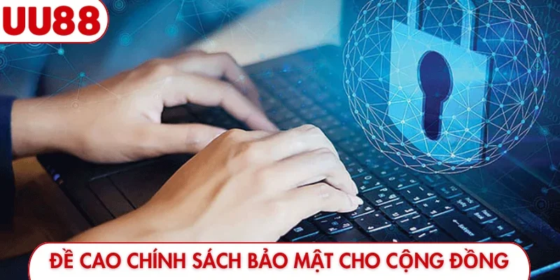 Đề cao chính sách bảo mật cho cộng đồng